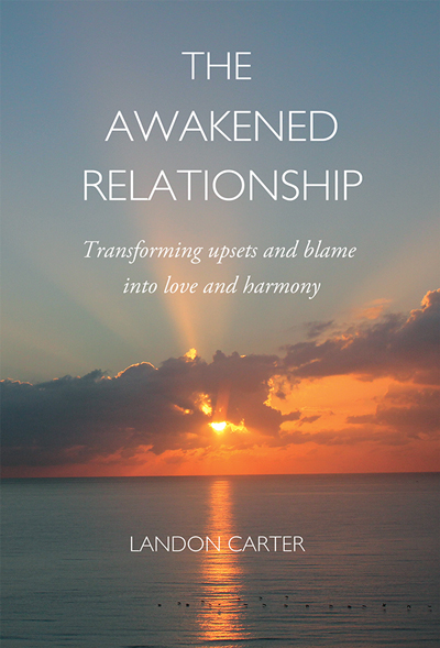 The Awakened Relationship: Transforming Upsets and Blame into Love and Harmony